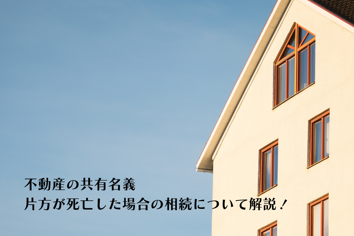 不動産の共有名義で所有者の片方死亡の場合はどうなる？相続の問題を解説します！