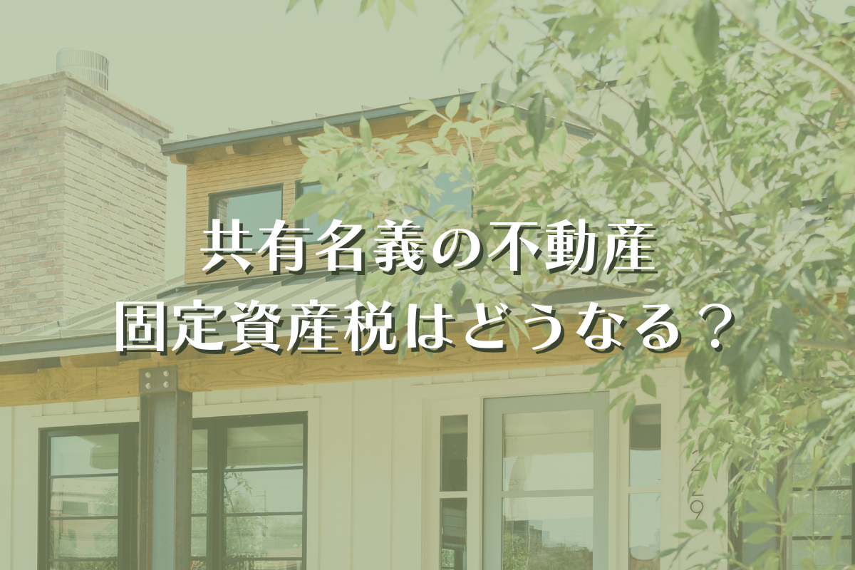 共有名義の不動産の固定資産税はどうなる？